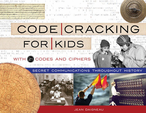 Code Cracking For Kids Secret Communications Throughout History With 21 Codes And Ciphers Jean Daigneau