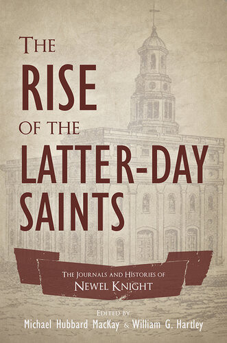 The Rise Of The Latterday Saints The Journals And Histories Of Newel Knight William G Hartley