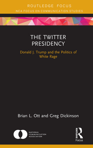 The Twitter Presidency Donald J Trump And The Politics Of White Rage Brian L Ott