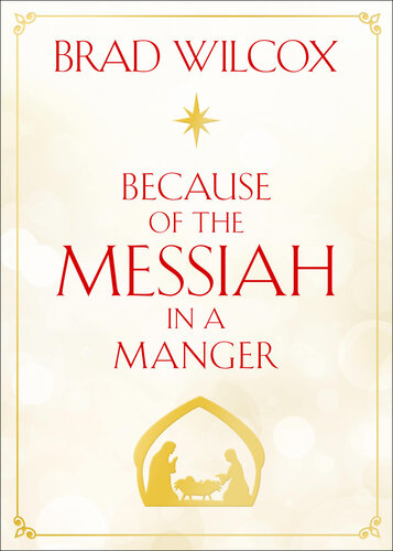 Because Of The Messiah In A Manger Brad Wilcox