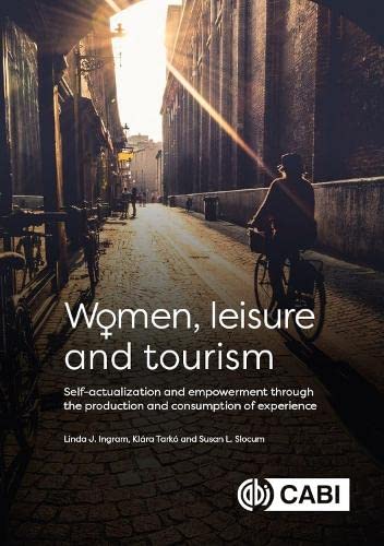 Women Leisure And Tourism Selfactualization And Empowerment Through The Production And Consumption Of Experience Linda J Ingram