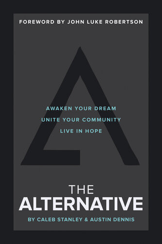 The Alternative Awaken Your Dream Unite Your Community And Live In Hope Caleb Stanley