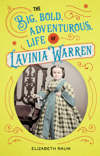 The Big Bold Adventurous Life Of Lavinia Warren Elizabeth Raum