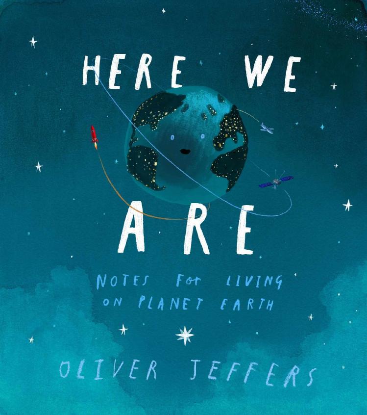 Here We Are Notes For Living On Planet Earth Oliver Jeffers