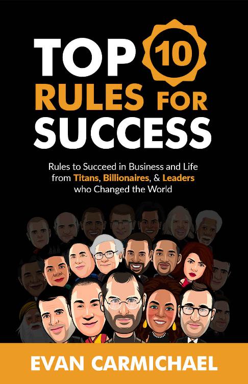 The Top 10 Rules For Success Rules To Succeed In Business And Life From Titans Billionaires Leaders Who Changed The World Evan Carmichael