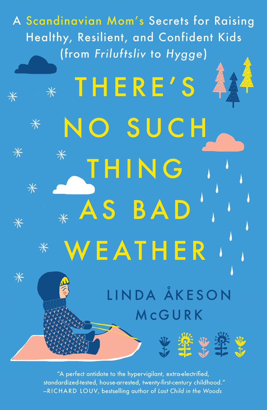 Theres No Such Thing As Bad Weather A Scandinavian Moms Secrets For Raising Healthy Resilient And Confident Kids From Friluftsliv To Hygge Linda Keson Mcgurk