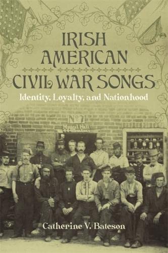 Irish American Civil War Songs Identity Loyalty And Nationhood Catherine V Bateson