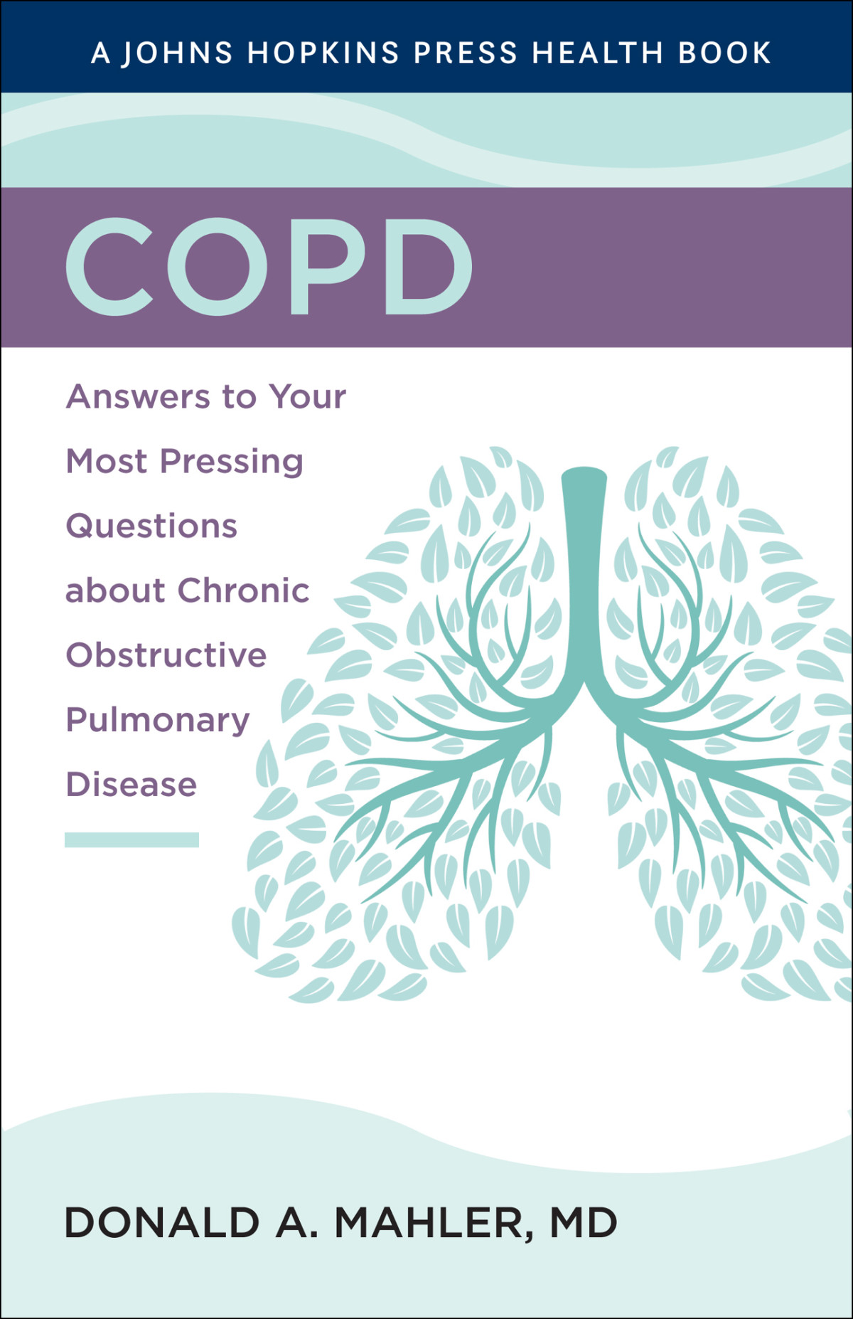 Copd Answers To Your Most Pressing Questions About Chronic Obstructive Pulmonary Disease Donald A Mahler