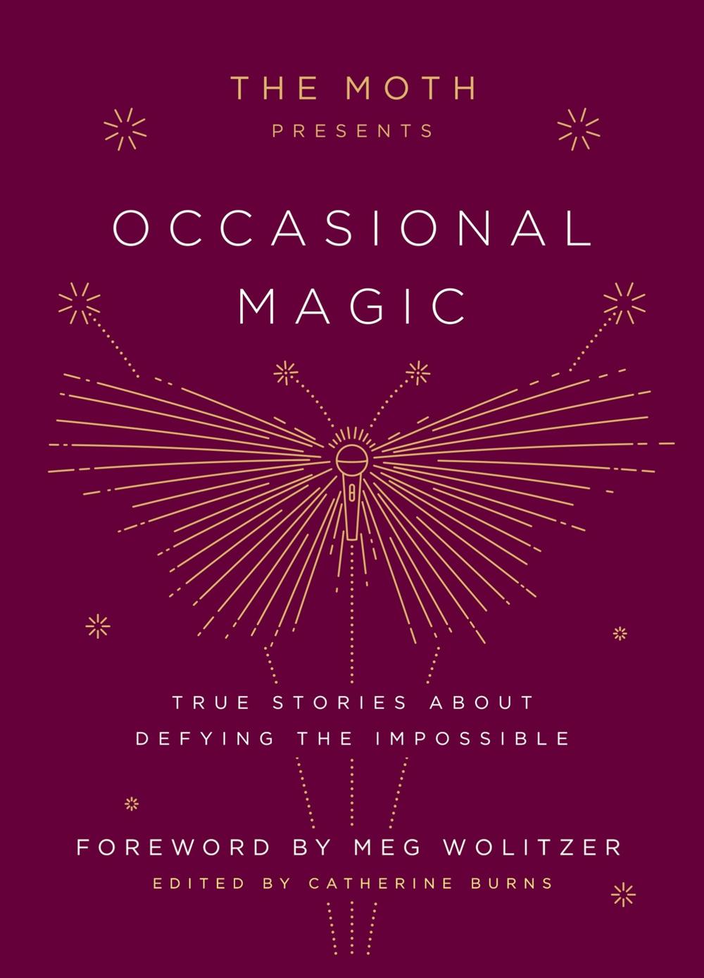 The Moth Presents Occasional Magic True Stories About Defying The Impossible Catherine Burns