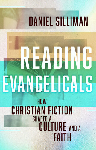 Reading Evangelicals How Christian Fiction Shaped A Culture And A Faith Daniel Silliman