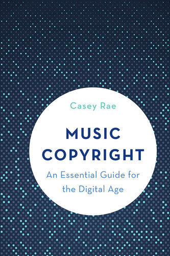 Music Copyright An Essential Guide For The Digital Age Casey Rae