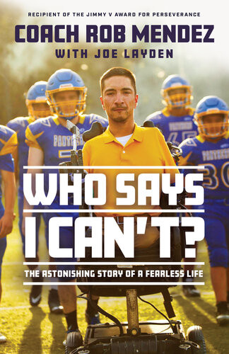 Who Says I Cant The Astonishing Story Of A Fearless Life Rob Mendez