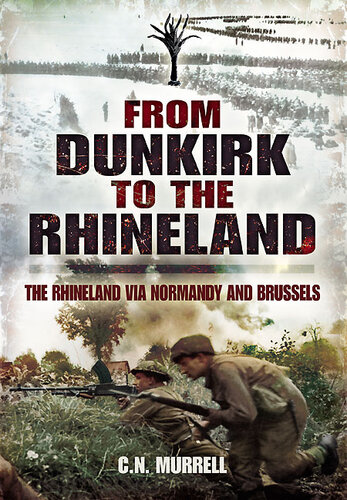 From Dunkirk To The Rhineland The Rhineland Via Normandy And Brussels Cn Murrell