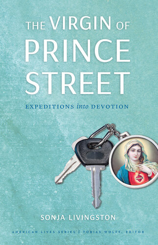 The Virgin Of Prince Street Expeditions Into Devotion Sonja Livingston
