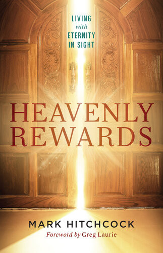 Heavenly Rewards Living With Eternity In Sight Mark Hitchcock