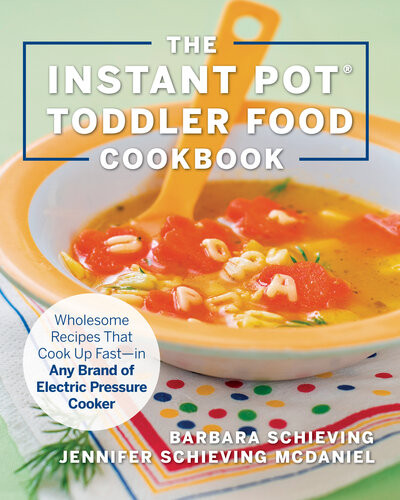 The Instant Pot Toddler Food Cookbook Wholesome Recipes That Cook Up Fastin Any Brand Of Electric Pressure Cooker Barbara Schieving