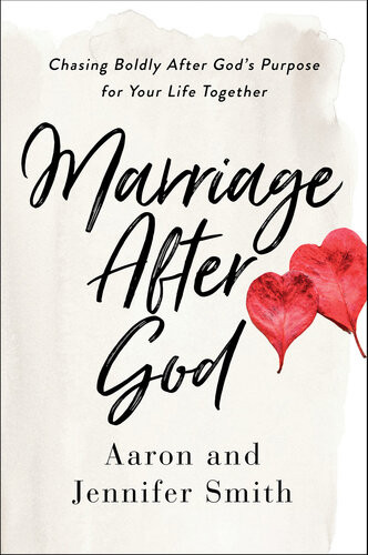 Marriage After God Chasing Boldly After Gods Purpose For Your Life Together Aaron Smith