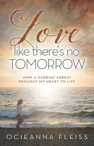 Love Like Theres No Tomorrow How A Cardiac Arrest Brought My Heart To Life Ocieanna Fleiss