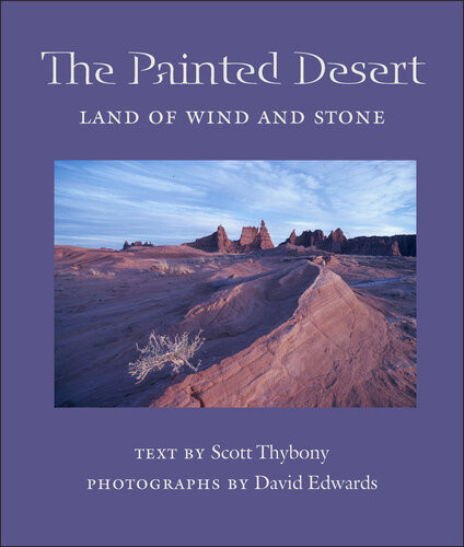 The Painted Desert Land Of Wind And Stone Scott Thybony