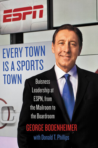 Every Town Is A Sports Town Business Leadership At Espn From The Mailroom To The Boardroom George Bodenheimer