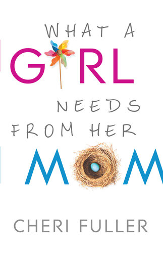 What A Girl Needs From Her Mom Cheri Fuller