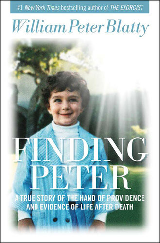 Finding Peter A True Story Of The Hand Of Providence And Evidence Of Life After Death William Peter Blatty