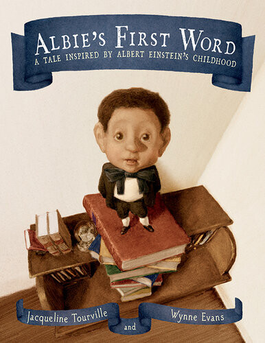 Albies First Word A Tale Inspired By Albert Einsteins Childhood Jacqueline Tourville