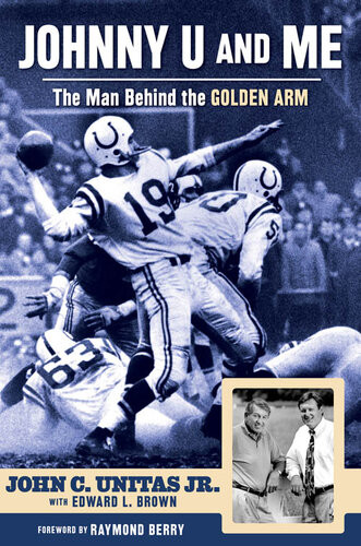 Johnny U And Me The Man Behind The Golden Arm John C Unitas Jr With Edward L Brown