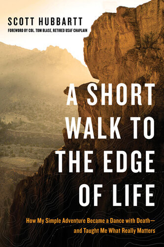 A Short Walk To The Edge Of Life How My Simple Adventure Became A Dance With Deathand Taught Me What Really Matters Scott Hubbartt