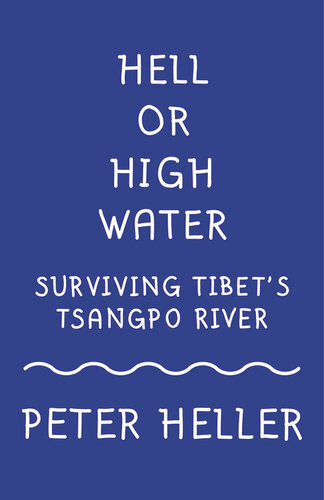 Hell Or High Water Surviving Tibets Tsango River Peter Heller