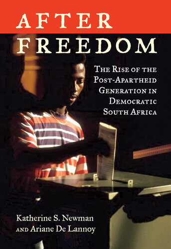 After Freedom The Rise Of The Postapartheid Generation In Democratic South Africa Katherine S Newman