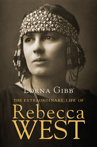 The Extraordinary Life Of Rebecca West A Biography Lorna Gibb