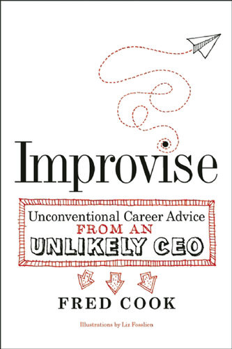 Improvise Unconventional Career Advice From An Unlikely Ceo Fred Cook