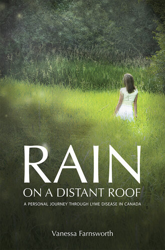 Rain On A Distant Roof A Personal Journey Through Lyme Disease In Canada Vanessa Farnsworth