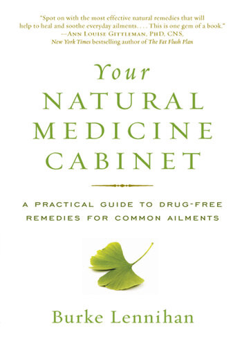 Your Natural Medicine Cabinet A Practical Guide To Drugfree Remedies For Common Ailments Burke Lennihan