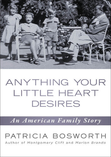 Anything Your Little Heart Desires An American Family Story Patricia Bosworth