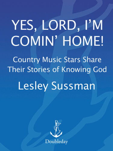 Yes Lord Im Comin Home Country Music Stars Share Their Stories Of Knowing God Lesley Sussman