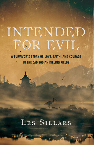 Intended For Evil A Survivors Story Of Love Faith And Courage In The Cambodian Killing Fields Les Sillars