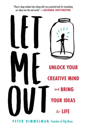 Let Me Out Unlock Your Creative Mind And Bring Your Ideas To Life Peter Himmelman