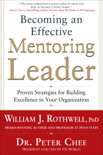 Becoming An Effective Mentoring Leader Proven Strategies For Building Excellence In Your Organization William J Rothwell