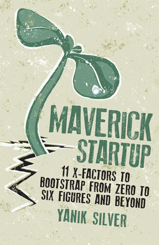 Maverick Startup 11 Xfactors To Bootstrap From Zero To Six Figures And Beyond Yanik Silver