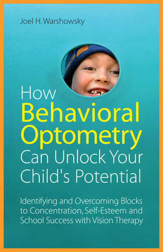 How Behavioral Optometry Can Unlock Your Childs Potential Identifying And Overcoming Blocks To Concentration Selfesteem And School Success With Vision Therapy Joel H Warshowsky