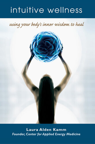 Intuitive Wellness Using Your Bodys Inner Wisdom To Heal Laura Alden Kamm