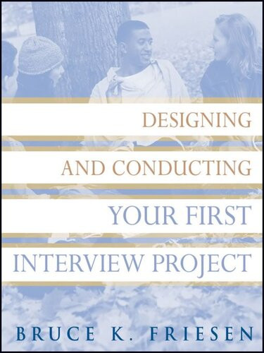 Designing And Conducting Your First Interview Project Bruce K Friesen