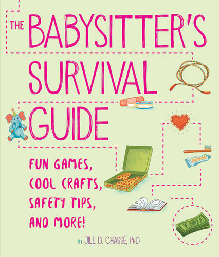 The Babysitters Survival Guide Fun Games Cool Crafts Safety Tips And More Jill D Chass