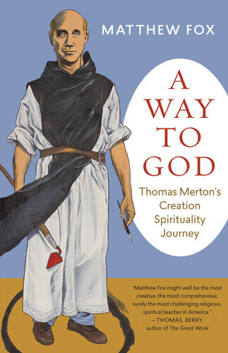 A Way To God Thomas Mertons Creation Spirituality Journey Matthew Fox