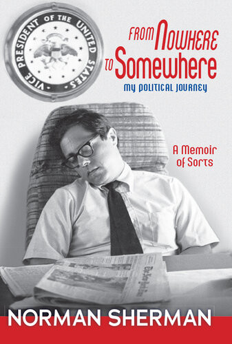 From Nowhere To Somewhere My Political Journey Norman Sherman