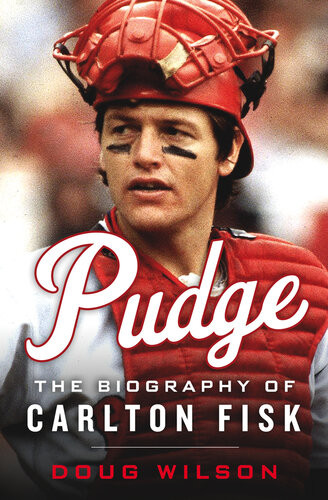 Pudge The Biography Of Carlton Fisk Doug Wilson