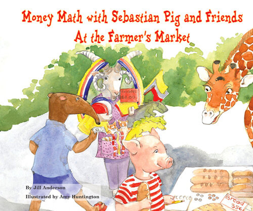 Money Math With Sebastian Pig And Friends At The Farmers Market Jill Anderson