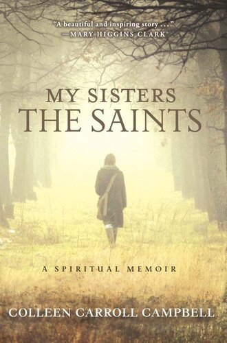 My Sisters The Saints A Spiritual Memoir Colleen Carroll Campbell